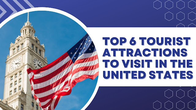 Top 6 Tourist Attractions to Visit in the United States