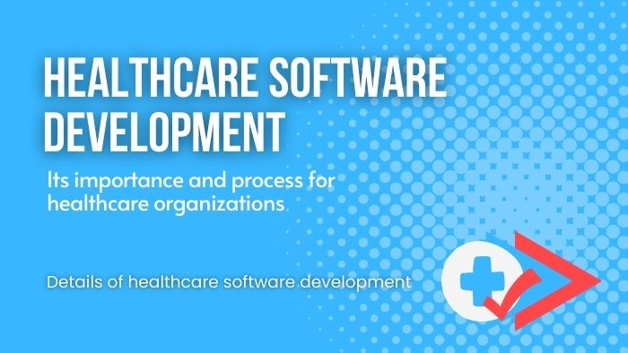 Healthcare Software Development: Its importance and process for healthcare organizations