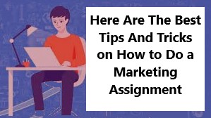 Here Are The Best Tips And Tricks on How to Do a Marketing Assignment