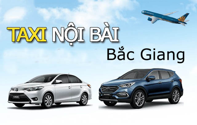 Dịch vụ đặt xe taxi Nội Bài đi Bắc Giang uy tín chi phí hợp lý 