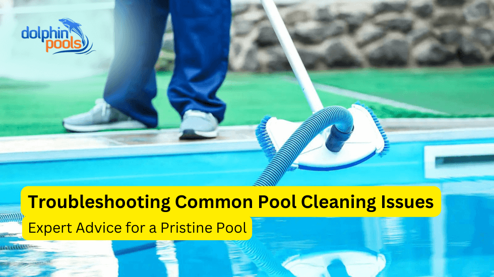 Troubleshooting Common Pool Cleaning Issues: Expert Advice for a Pristine Pool