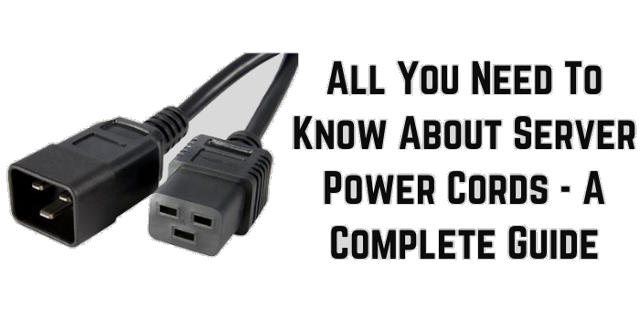  All You Need To Know About Server Power Cords - A Complete Guide