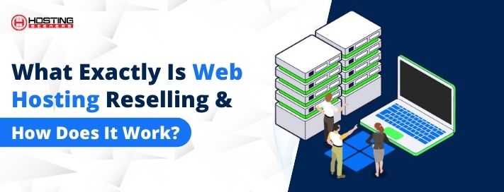 What Exactly is Web Hosting Reselling & How Does It Work?