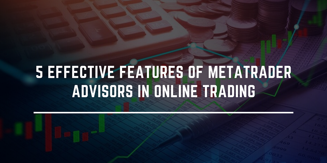 5 Effective Features of Metatrader Advisors in Online Trading