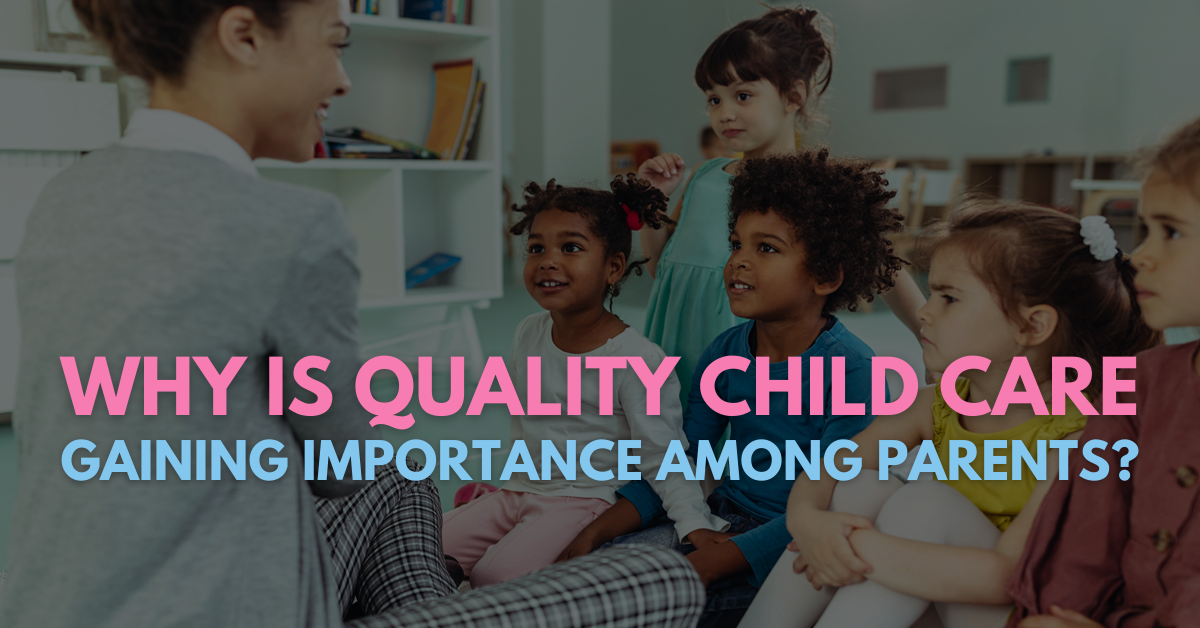 Why Is Quality Child Care Gaining Importance Among Parents?