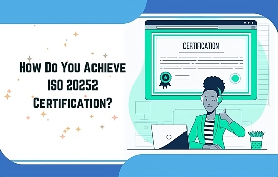 How Do You Achieve ISO 20252 Certification?