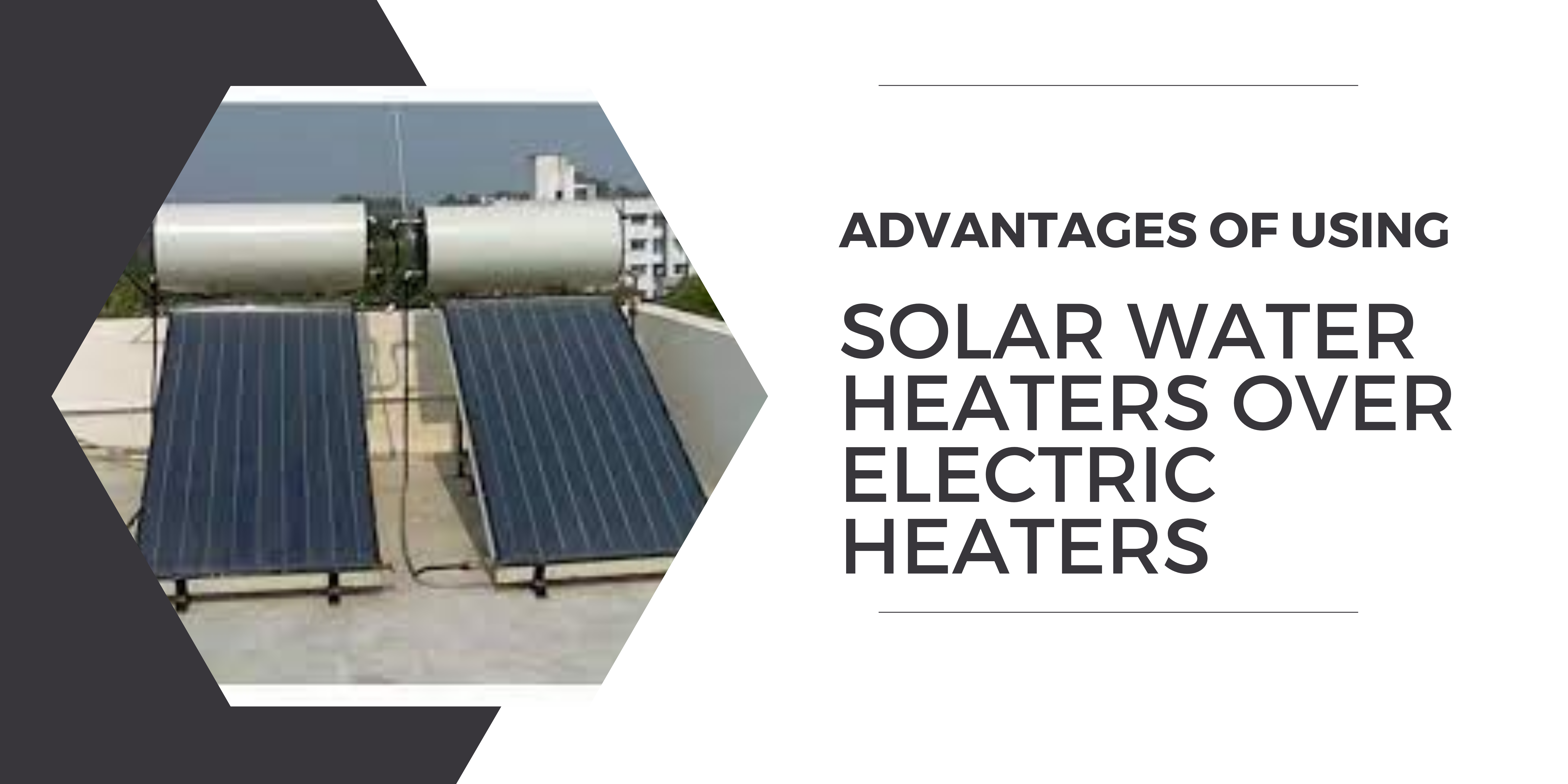 Advantages of Using Solar Water Heaters Over Electric Heaters