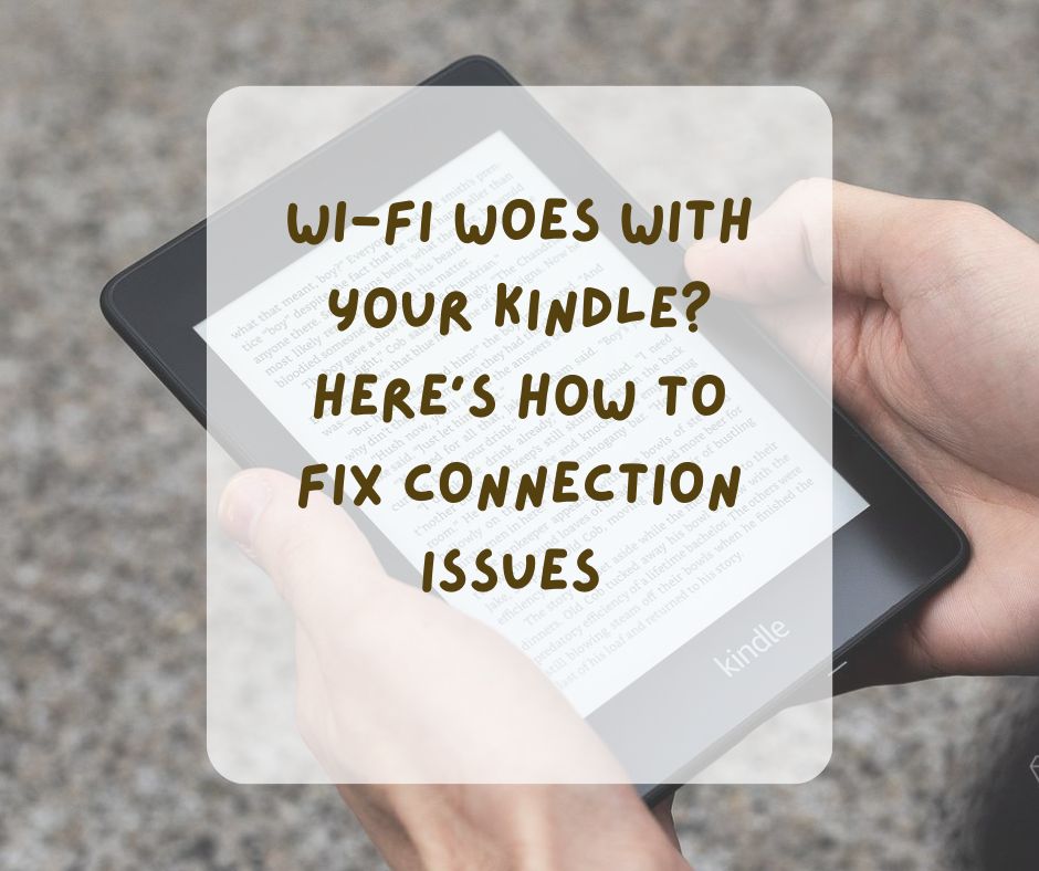 Wi-Fi Woes with Your Kindle? Here's How to Fix Connection Issues 