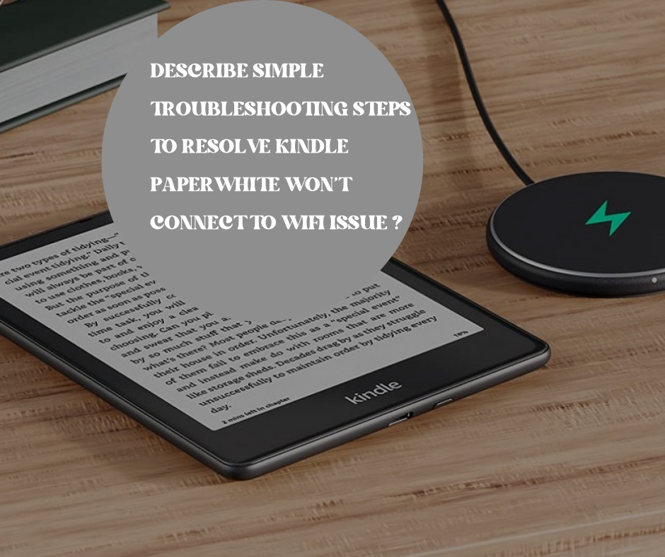 Describe Simple Troubleshooting Steps to Resolve  Kindle Paperwhite won’t Connect to Wifi issue ?