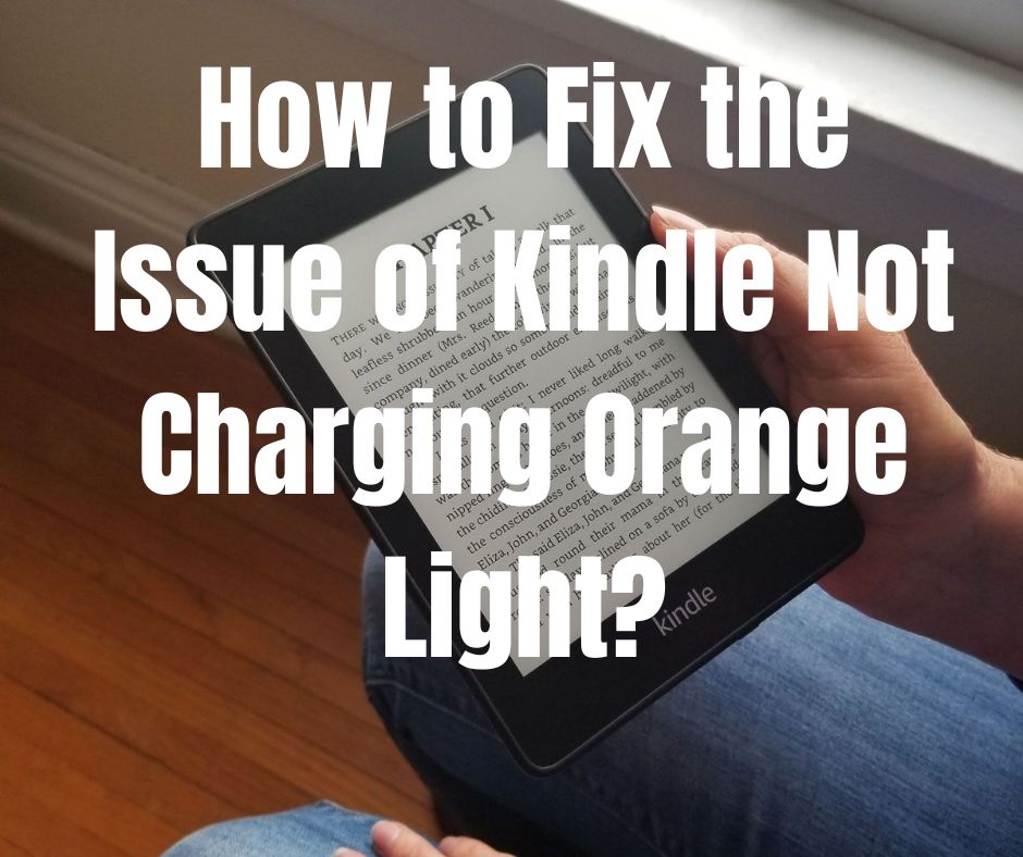 How to Fix the Issue of Kindle Not Charging Orange Light?