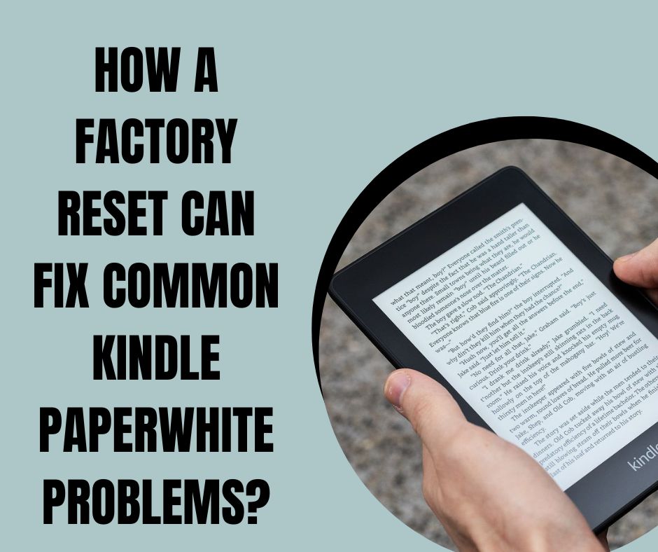 How a Factory Reset Can Fix Common Kindle Paperwhite Problems?