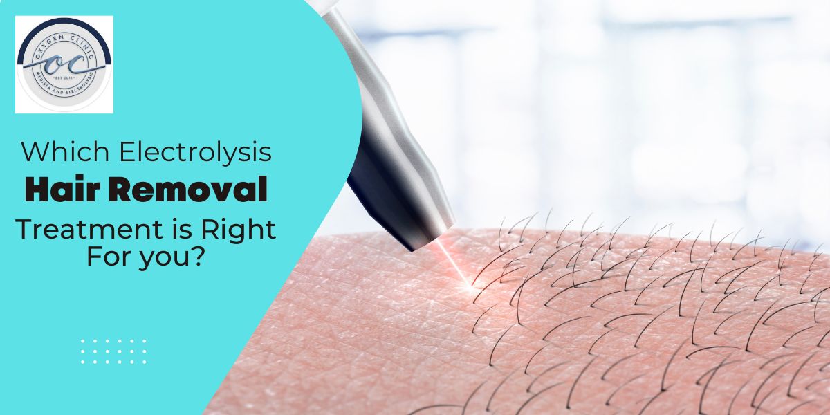 Which Electrolysis Hair Removal Treatment is Right For You?