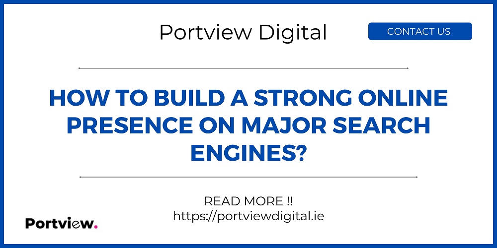 How To Build a Strong Online Presence on Major Search Engines?