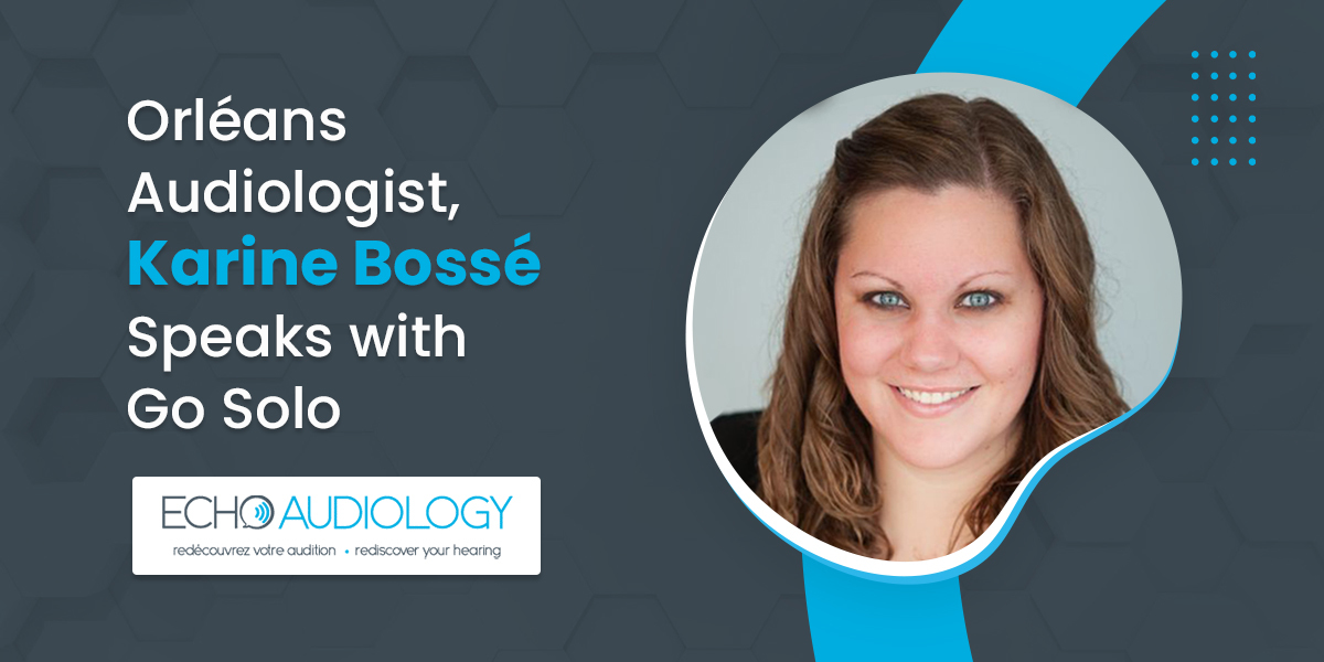 Orléans Audiologist, Karine Bossé Speaks With Go Solo