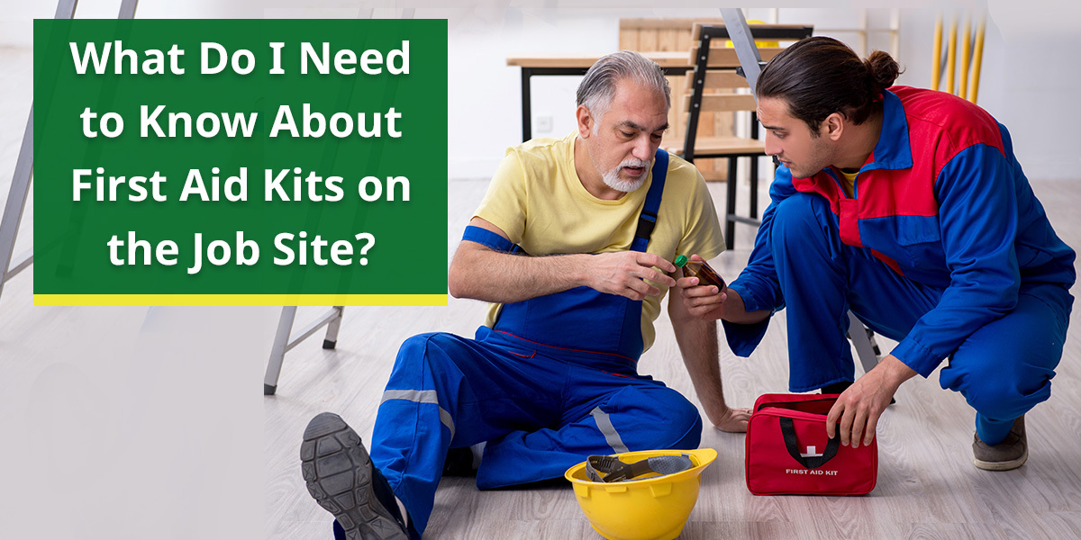 What Do I Need to Know About First Aid Kits on the Job Site?