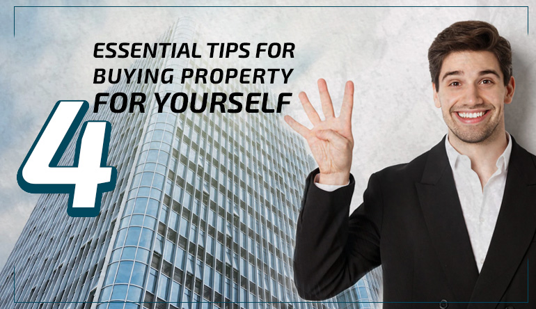 4 ESSENTIAL TIPS FOR BUYING PROPERTY FOR YOURSELF