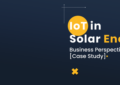 IoT in Solar Energy: Business Perspective [Case Study]