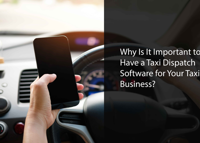 Why Is It Important to Have a Taxi Dispatch Software for Your Taxi Business?