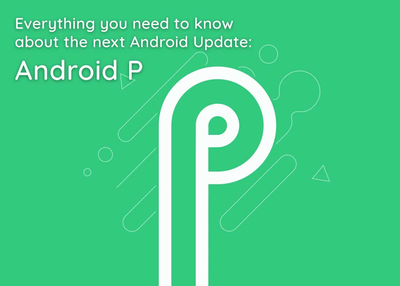 Everything you need to know about the next Android Update: Android P