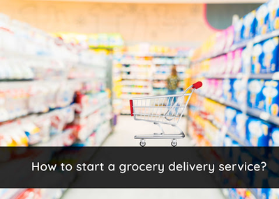 How to Start a Grocery Delivery Service?
