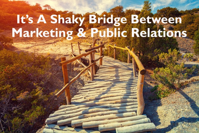 IT’S A SHAKY BRIDGE BETWEEN MARKETING & PUBLIC RELATIONS