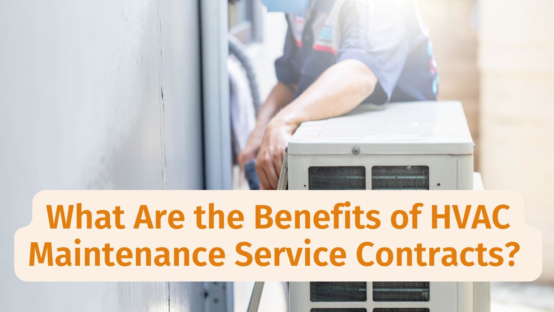 What Are the Benefits of HVAC Maintenance Service Contracts? 