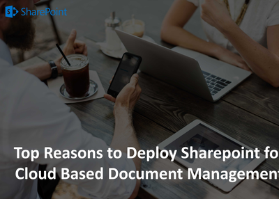 Top Reasons to Deploy Sharepoint for Cloud Based Document Management