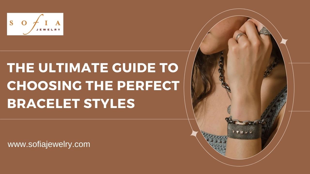 The Ultimate Guide to Choosing the Perfect Bracelet Styles