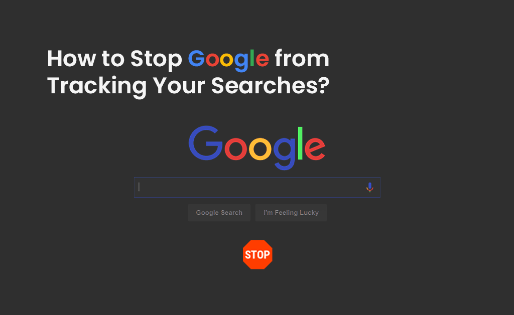 How to Stop Google from Tracking Your Searches?
