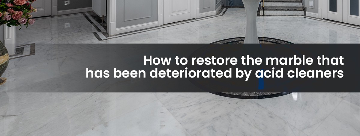 How to restore the marble that has been deteriorated by acid cleaners?