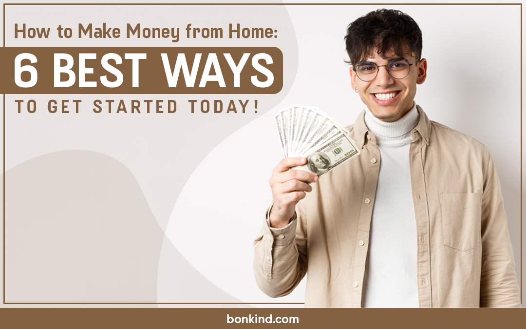 How to Make Money from Home: 6 Best Ways to Get Started Today!