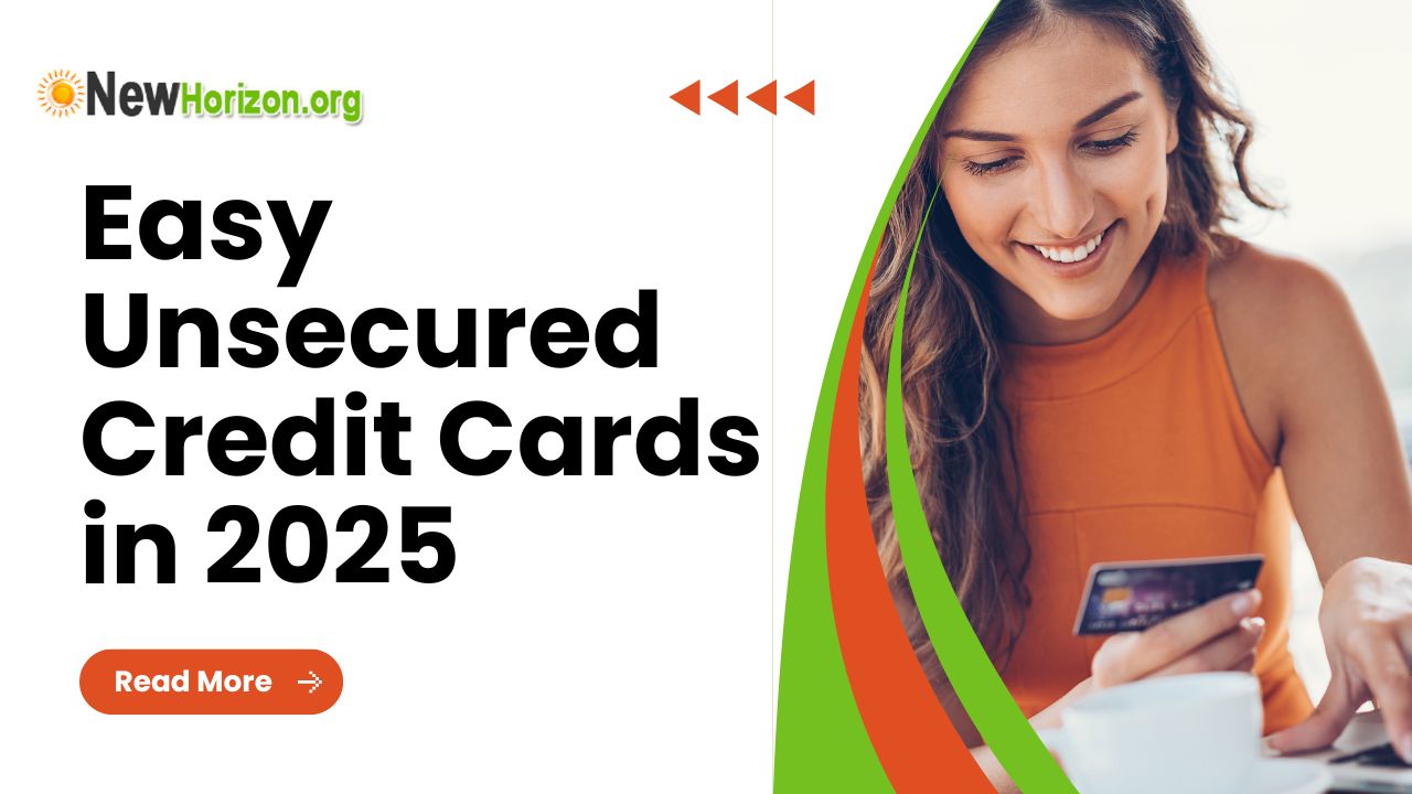 Easy Unsecured Credit Cards in 2025