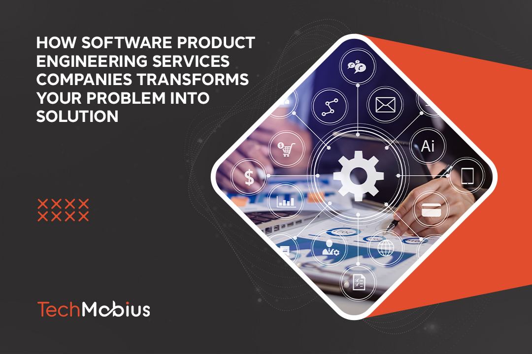 How software product engineering services companies transform your problem into a solution