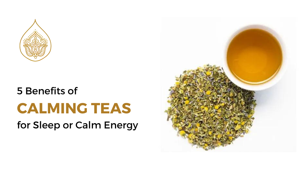 5 Benefits of Calming Teas for Sleep or Calm Energy