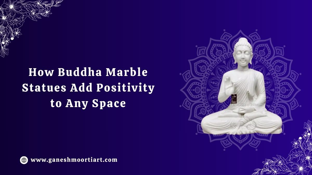 How Buddha Marble Statues Add Positivity to Any Space