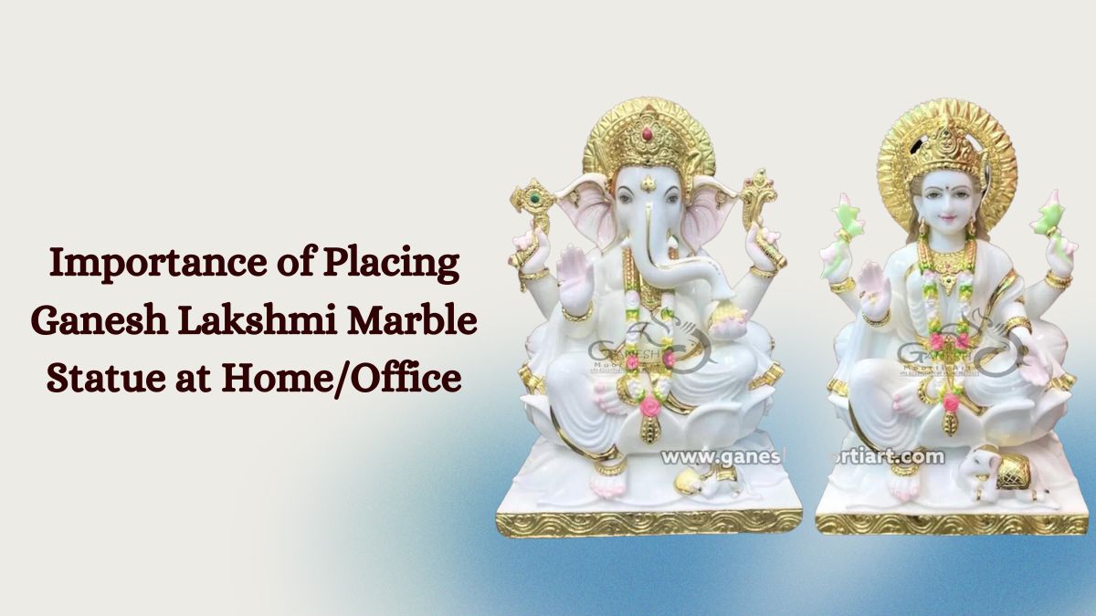 Importance of Placing Ganesh Lakshmi Marble Statue at Home/Office