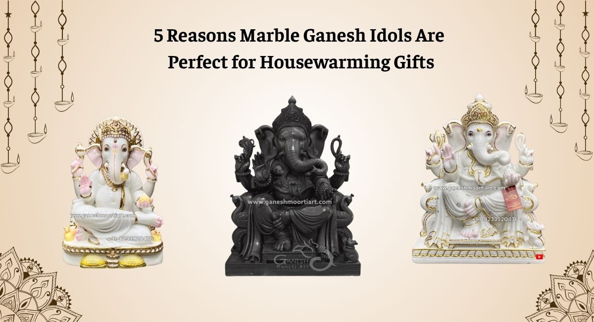 5 Reasons Marble Ganesh Idols Are Perfect for Housewarming Gifts