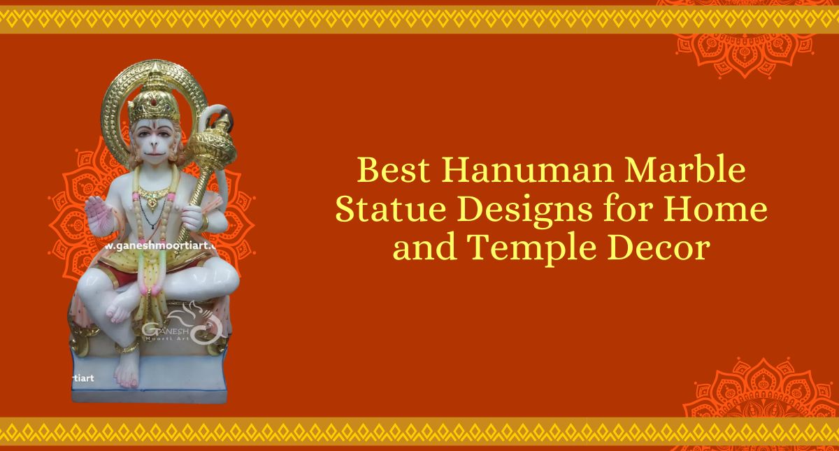 Best Hanuman Marble Statue Designs for Home and Temple Décor