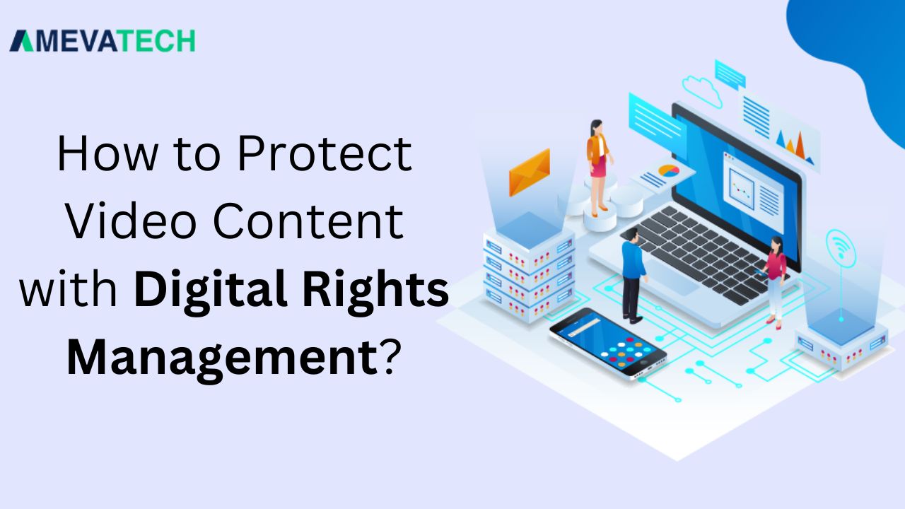 How to Protect Video Content with Digital Rights Management (DRM)?