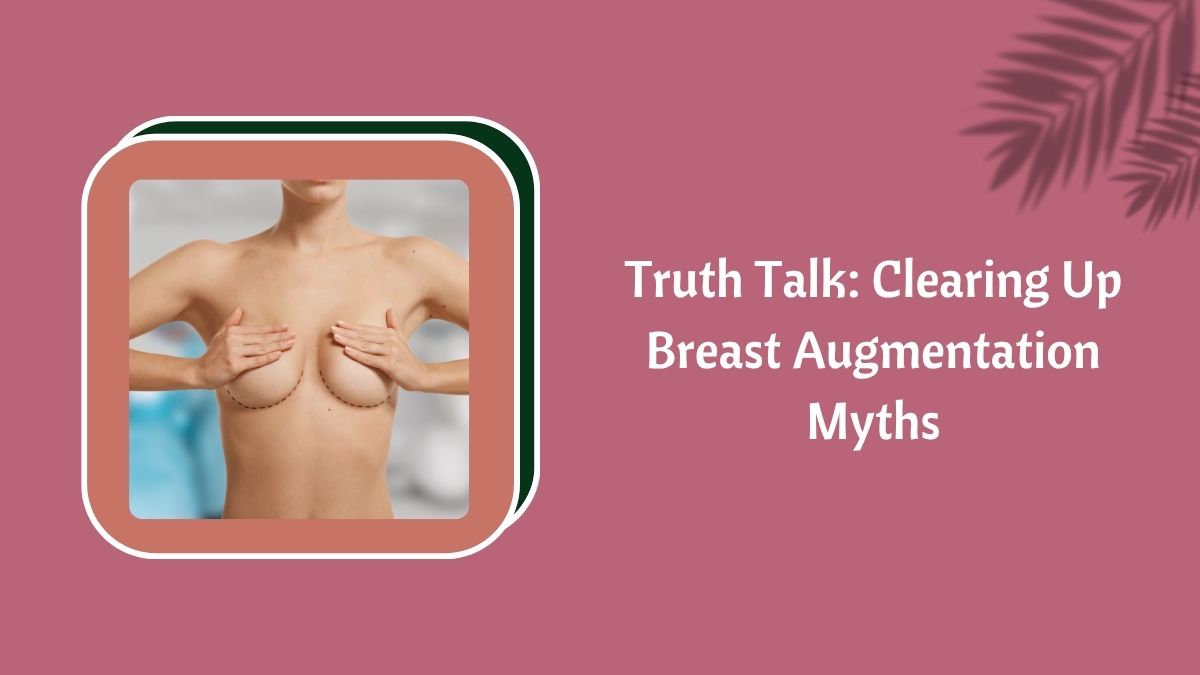 Truth Talk: Clearing Up Breast Augmentation Myths