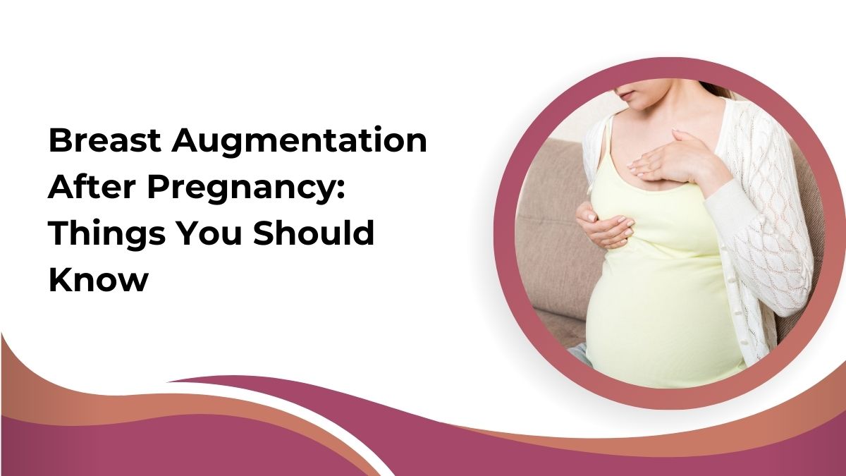Breast Augmentation After Pregnancy: Things You Should Know