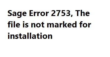Sage Error 2753, The file is not marked for installation