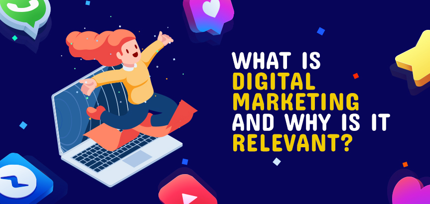     WHAT IS DIGITAL MARKETING AND WHY IS IT RELEVANT?