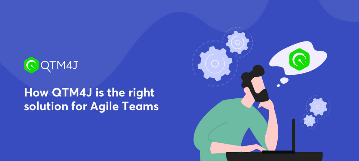 Why QTM4J is the right solution for Agile Teams?