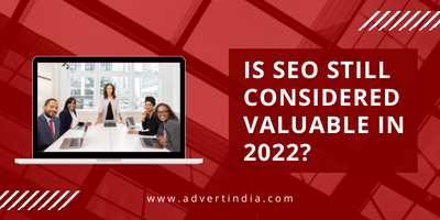 IS SEO STILL CONSIDERED VALUABLE IN 2022?