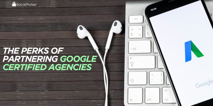 The Perks Of Partnering Google Certified Agencies