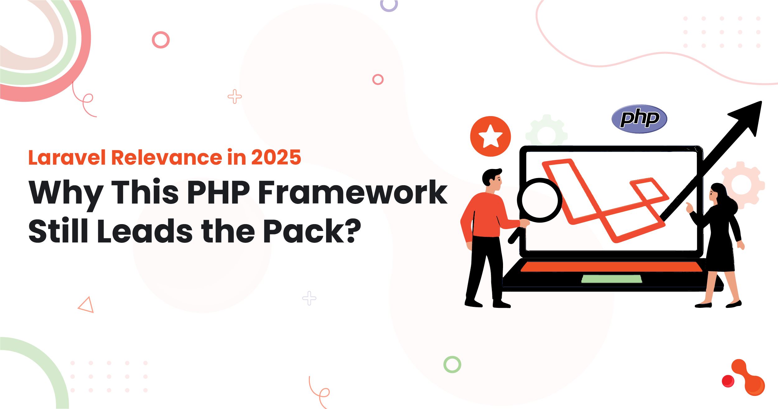 Laravel Relevance in 2025: Why This PHP Framework Still Leads the Pack?