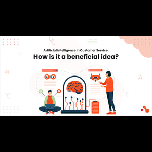 Ai in Customer Service: How is it a beneficial idea?