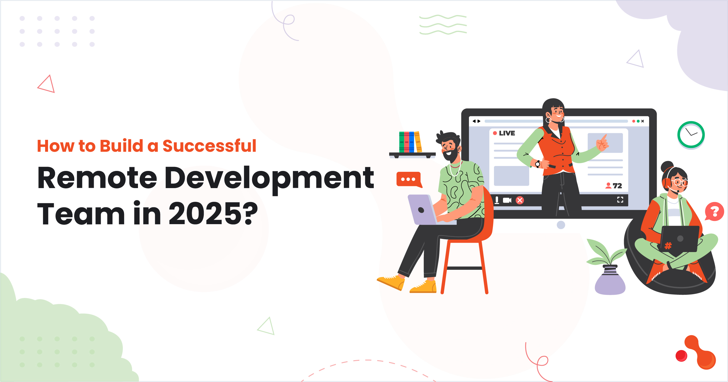 How to Build a Successful Remote Development Team in 2025?