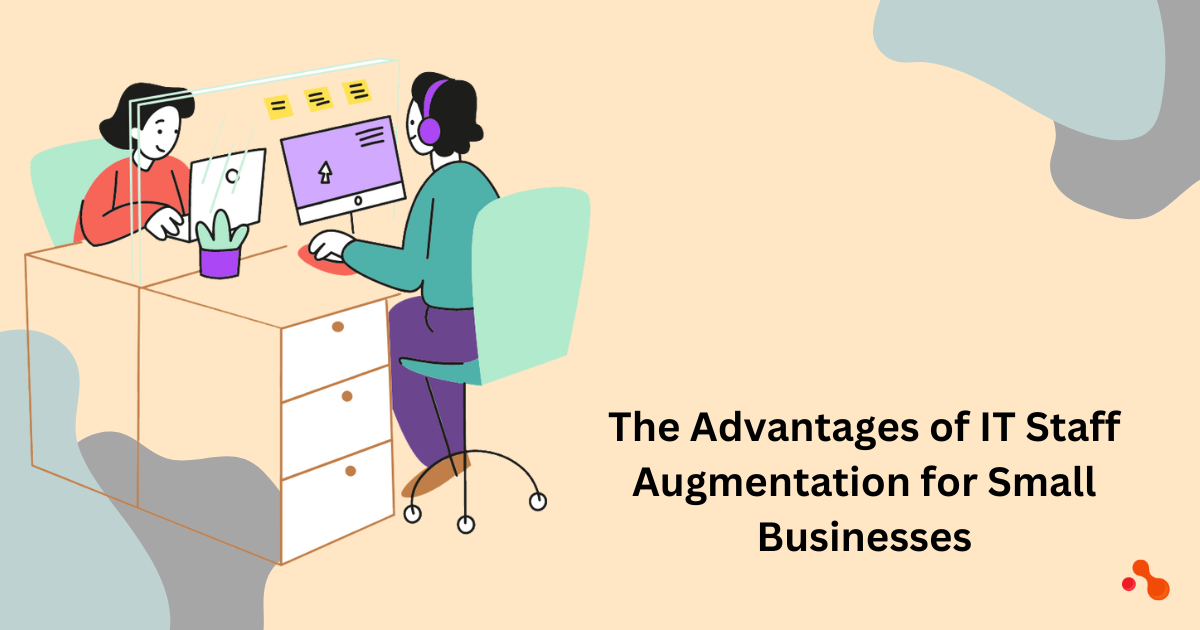 The Advantages of IT Staff Augmentation for Small Businesses